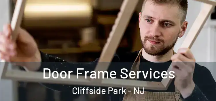 Door Frame Services Cliffside Park - NJ